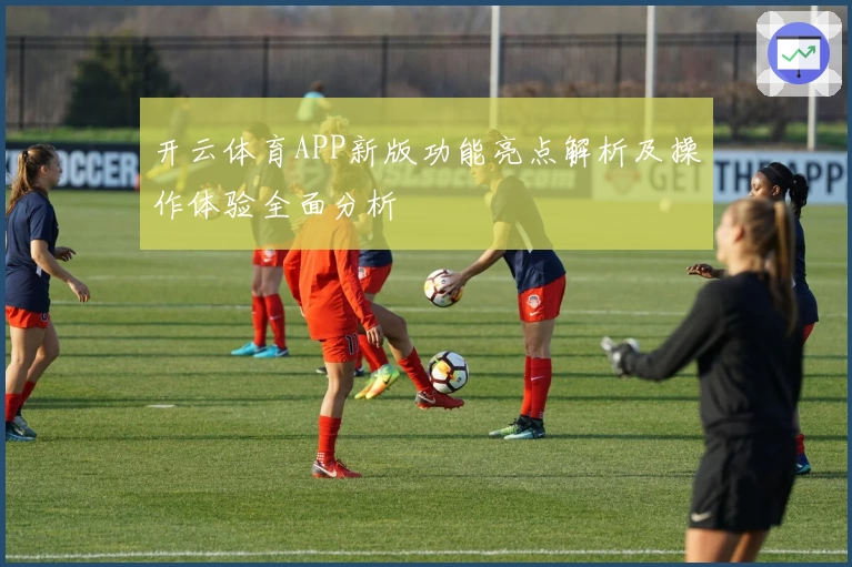 开云体育APP新版功能亮点解析及操作体验全面分析